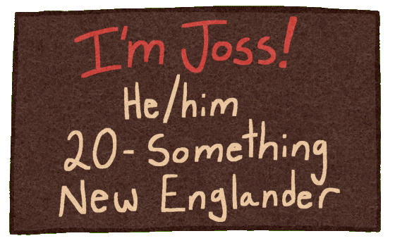 Im Joss! he/him 20 something New Englander